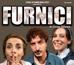 La Teatrul ”Alexandru Davila” din Pitești se joacă ”Furnici”, o piesă de pe vremea lui nici – nici
